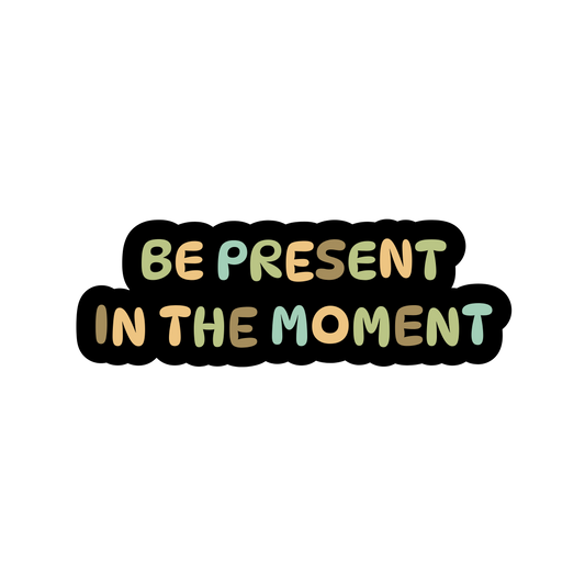 Be Present In The Moment Sticker